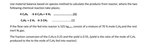 Use material balance based on species method to calculate the products from reactor, where the two following chemical reactio
