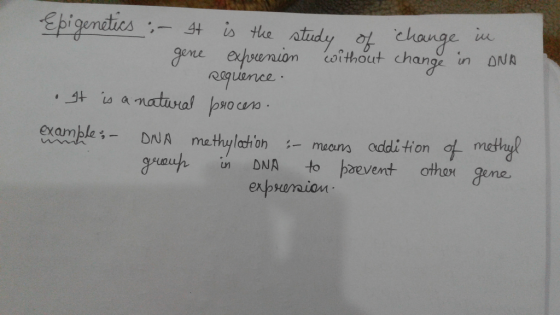Epigenetics :- It is the study of change in gene expression without change in DNA sequence. It is a natural process. example:
