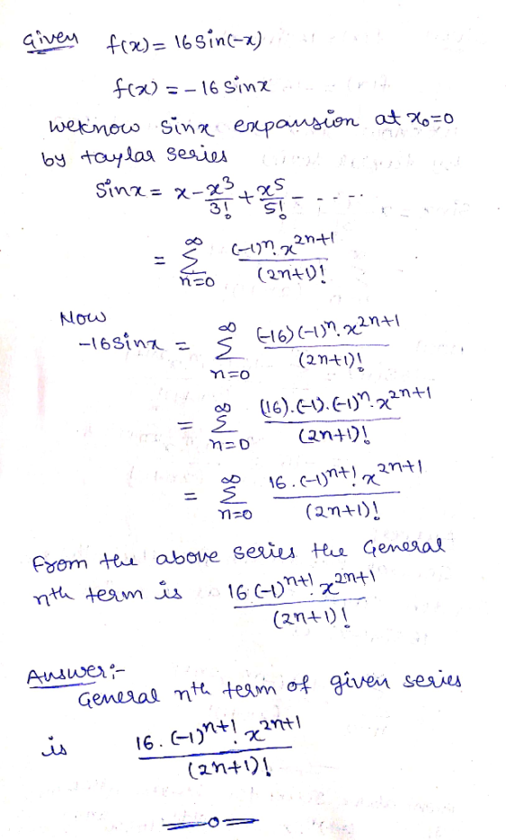 given f(x)= 16 sin(-x) f(x) = -16 sinx weknow sinx expansion at x=0 by taylar series sina= res X-43 + 31 (on xent no Š 616) (