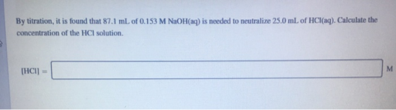 By titration, it is found that 87.1 mL of 0.153 M NaOH(aq) is needed to neutralize 25.0 mL of HCl(aq). Calculate the concentr