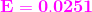 \mathbf{{\color{Magenta} E = 0.0251}}