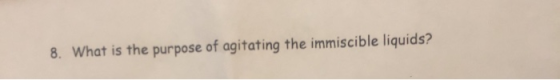 8. What is the purpose of agitating the immiscible liquids? 8. What is the purpose of agitating the immiscible liquids?