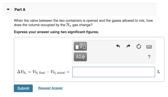Part A When the valve between the two containers is opened and the gases allowed to mix, how does the volume occupied by the