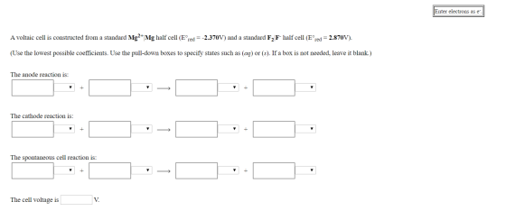 Enter electrons as e A voltaic cell is constructed from a standard Mg2+Mg half cell (Eºred = -2.370V) and a standard F2 F-hal