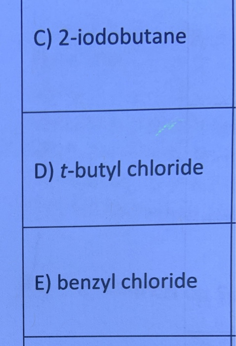 C) 2-iodobutane D) t-butyl chloride E) benzyl chloride