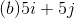 (b)5i+5j