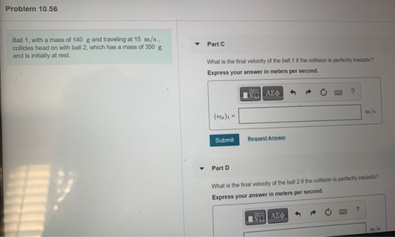 Problem 10.56 Part C Ball 1, with a mass of 140 g and traveling at 15 m/s, collides head on with ball 2, which has a mass of