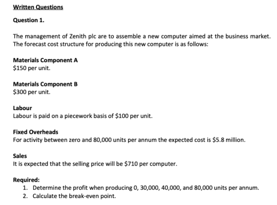 Written Questions Question 1. The management of Zenith plc are to assemble a new computer aimed at the business market. The f