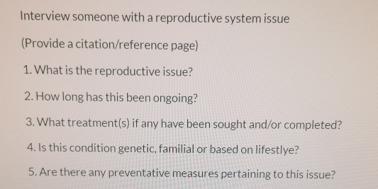 Interview someone with a reproductive system issue (Provide a citation/reference page) 1. What is the reproductive issue? 2.