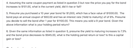 4. Assuming the same coupon payment as listed in question 3 but now the price you pay for the bond increases to $101.00, what