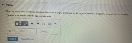 Part A How much work does the charge escalator do to move 220 C of charge from the negative terminal to the positive terminal