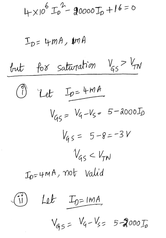 4X106 10 20000 Io +16=0 Is=4mA, IMA but for saturation vos? YN 0 Let Io=4mA Vas- Varus= 5-2000 ID = 5-8=-3 V Vas= Vas < VN Io