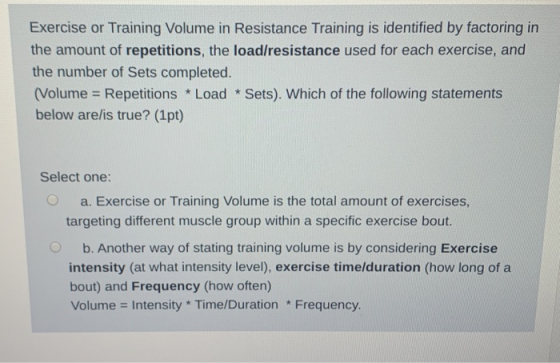 Exercise or Training Volume in Resistance Training is identified by factoring in the amount of repetitions, the load/resistan