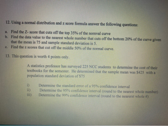 12. Using a normal distribution and z score formula answer the following questions: a. Find the Z-score that cuts off the top