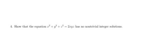 4. Show that the equation x + y + 32 - 2xyz has no nontrivial integer solutions.