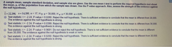 A sample mean, sample standard deviation, and sample size are given. Use the one meant test to perform the required hypothesi