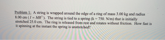 Problem 1: A string is wrapped around the edge of a ring of mass 3.00 kg and radius 8.00 cm (I MR2). The string is tied to a