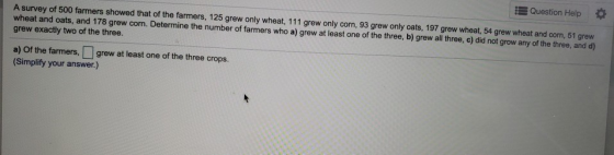 Question Help A survey of 500 farmers showed that of the farmers, 125 grew only wheat, 111 grew only corn, 93 grew only oats,