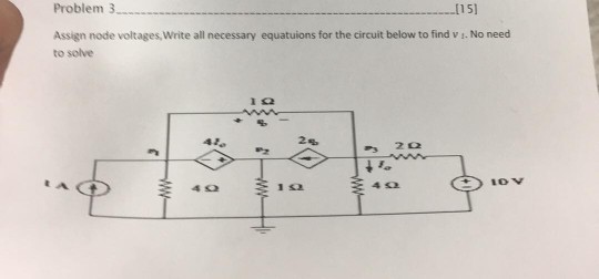 Problem 3 115] Assign node voltages, Write all necessary equatuions for the circuit below to find v 1. No need to solve 41, 24 4? 4?