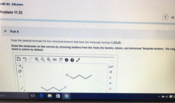 HW #2: Alkanes roblem 11.52 K 16 Part A Draw the skeletal formulas for four structural isomers that have the molecular formul