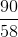 \frac{90}{58}