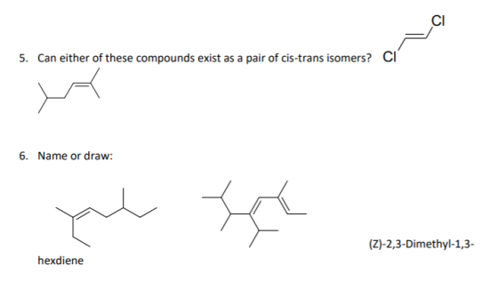 CI 5. Can either of these compounds exist as a pair of cis-trans isomers? CI 6. Name or draw: me to (Z)-2,3-Dimethyl-1,3- hex