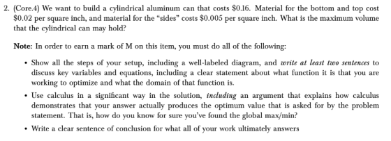 2. (Core.4) We want to build a cylindrical aluminum can that costs $0.16. Material for the bottom and top cost $0.02 per squa