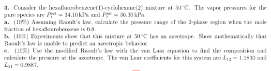 3. Consider the hexafluorobenzene(1)-cyclohexane(2) mixture at 50 °C. The vapor pressures for the pure species are psat = 34.