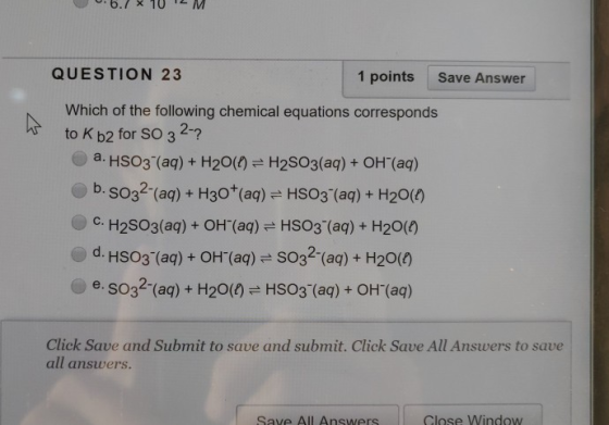 6.7 x 10 -M QUESTION 23 1 points Save Answer Which of the following chemical equations corresponds to k b2 for SO 3 2-? . HSO