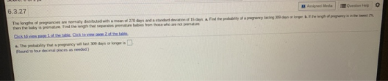 6.3.27 Assigned Media Question Help The lengths of pregnancies are normally distributed with a mean of 270 days and a standar