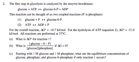 2. The first step in glycolysis is catalyzed by the enzyme herokinase: glucose + ATP glucose-6-P + ADP This reaction can be t