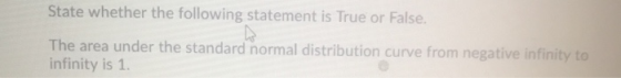 State whether the following statement is True or False. The area under the standard normal distribution curve from negative i