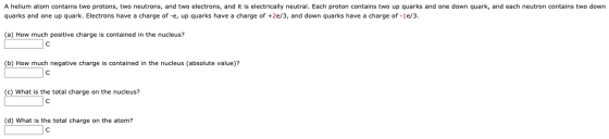 A helium atom contains two protons, two neutrons, and two electrons, and it is electrically neutral. Each proton contains two