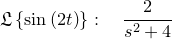 \small \frak L\left\{\sin \left(2t\right)\right\}:\quad \frac{2}{s^2+4}