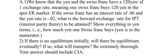 A.1)We know that the yen and the swiss franc have a 120yen/ sf 1 exchange rate, meaning one swiss franc buys 120 yen in the s