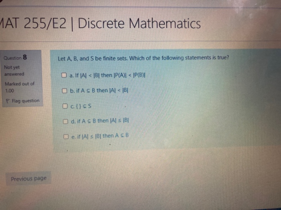 MAT 255/E2 | Discrete Mathematics Question 8 Let A, B, and S be finite sets. Which of the following statements is true? Not y