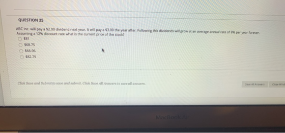 QUESTION 25 ABC Inc. will pay a $2.00 dividend next year. It will pay a $3.00 the year after. Following this dividends will g