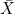 small ar{X}