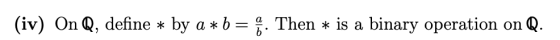 (iv) On Q, define by a b . Then is a binary operation on Q.