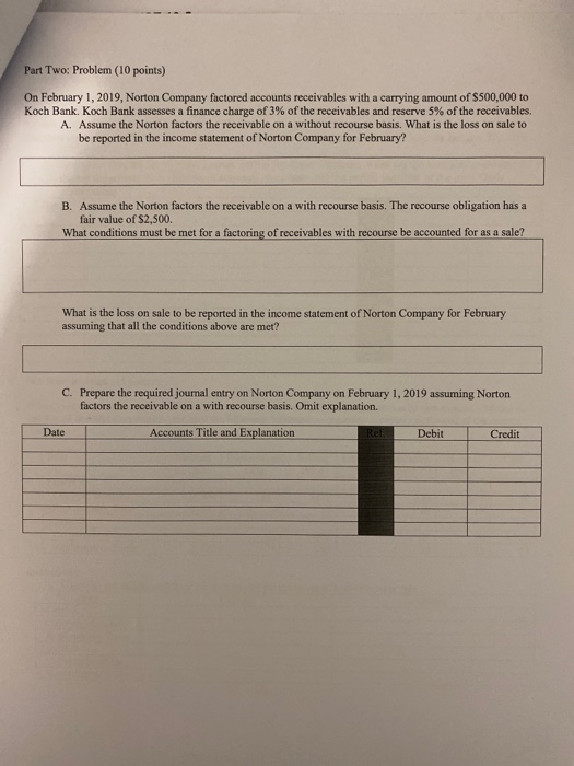 Part Two: Problem (10 points) On February 1, 2019, Norton Company factored accounts receivables with a carrying amount of $50