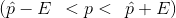 ( \hat{p} - E \: \: < p < \: \: \hat{p} + E )