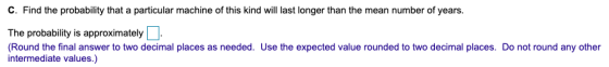 C. Find the probability that a particular machine of this kind will last longer than the mean number of years. The probabilit