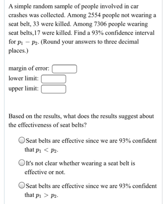 A simple random sample of people involved in car crashes was collected. Among 2554 people not wearing a seat belt, 33 were ki