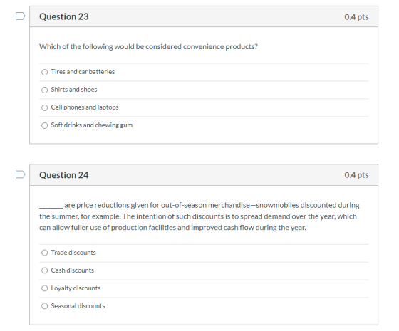 Question 23 0.4 pts Which of the following would be considered convenience products? Tires and car batteries Shirts and shoes