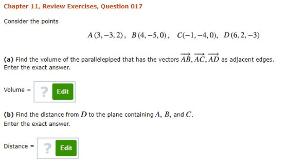 Chapter 11, Review Exercises, Question 017 Consider the points A(3,-3,2), B(4, -5,0), C(-1,-4,0), D (6,2, -3) (a) Find the vo
