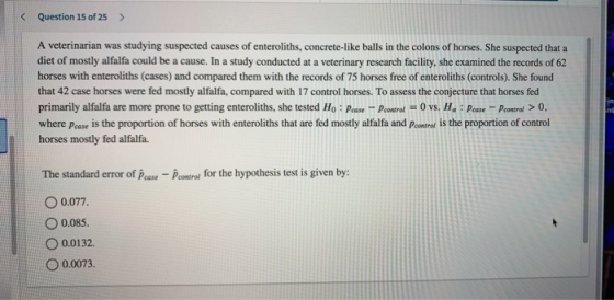 < Question 15 of 25 ) A veterinarian was studying suspected causes of enteroliths, concrete-like balls in the colons of horse