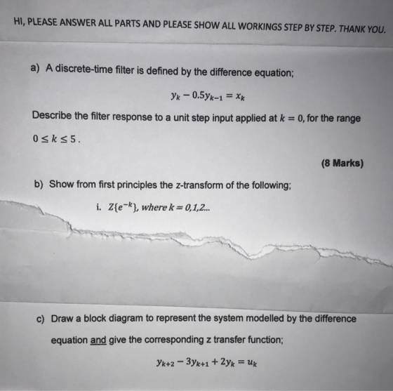 HI, PLEASE ANSWER ALL PARTS AND PLEASE SHOW ALL WORKINGS STEP BY STEP. THANK YOU. a) A discrete-time filter is defined by the