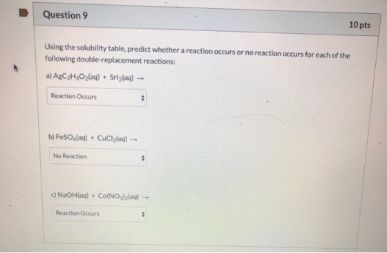 Question 9 10 pts Using the solubility table, predict whether a reaction occurs or no reaction occurs for each of the followi