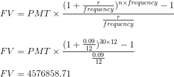 (1+ Frequency) T ynx frequency - 1 FV = PMT X- frequency (1 + (1 + 0.09 30x12 - 1 12) FV = PMTX FV = 4576858.71
