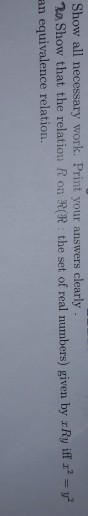 Show all necessary work. Print your answers clearly 20 Show that the relation Ron ROR: the set of real numbers) given by Ry i